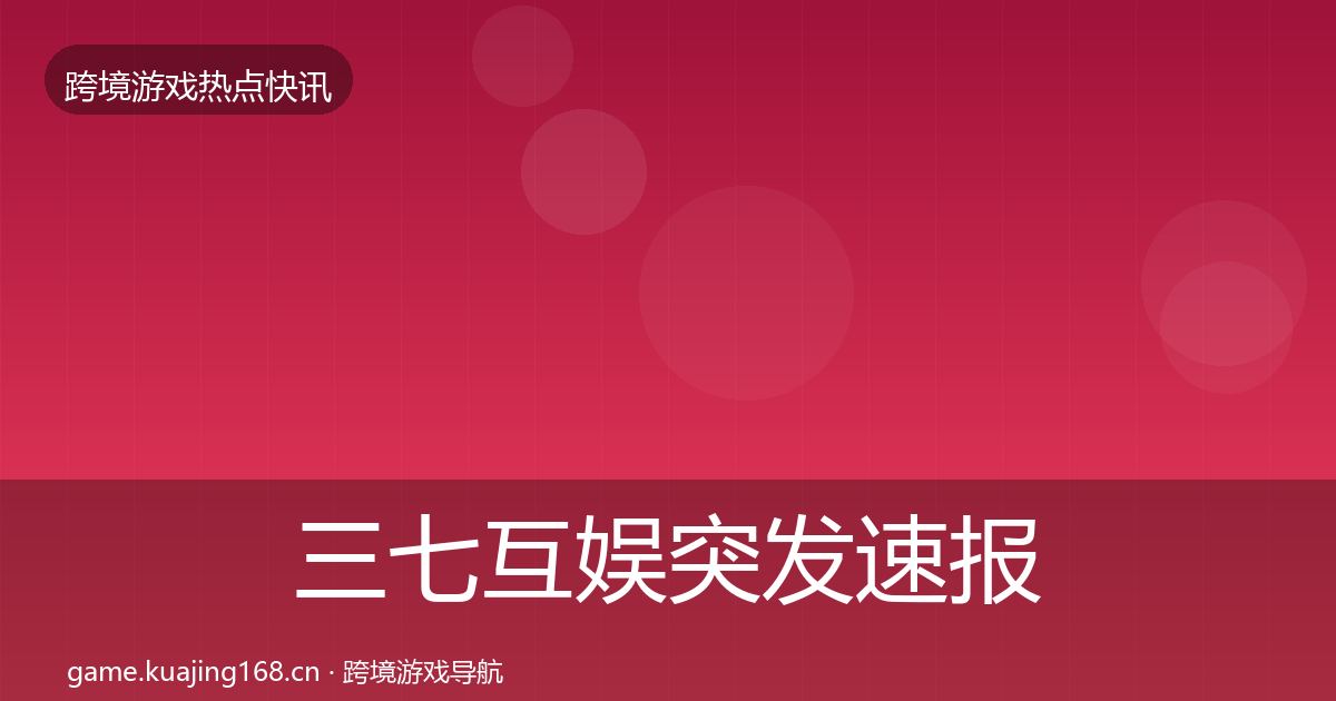 三七互娱突发速报入门到进阶·第991篇