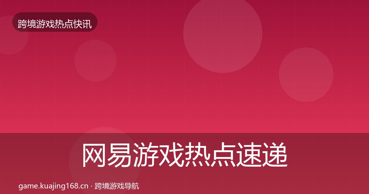 网易游戏热点速递全攻略·第1002篇