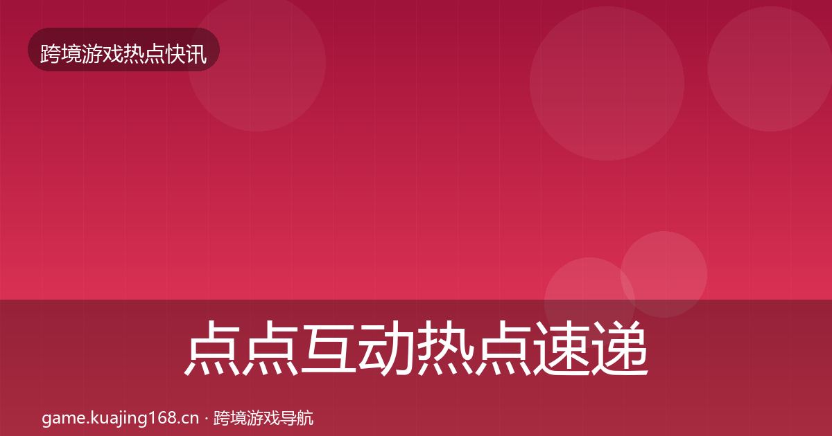 点点互动热点速递全攻略·第1003篇