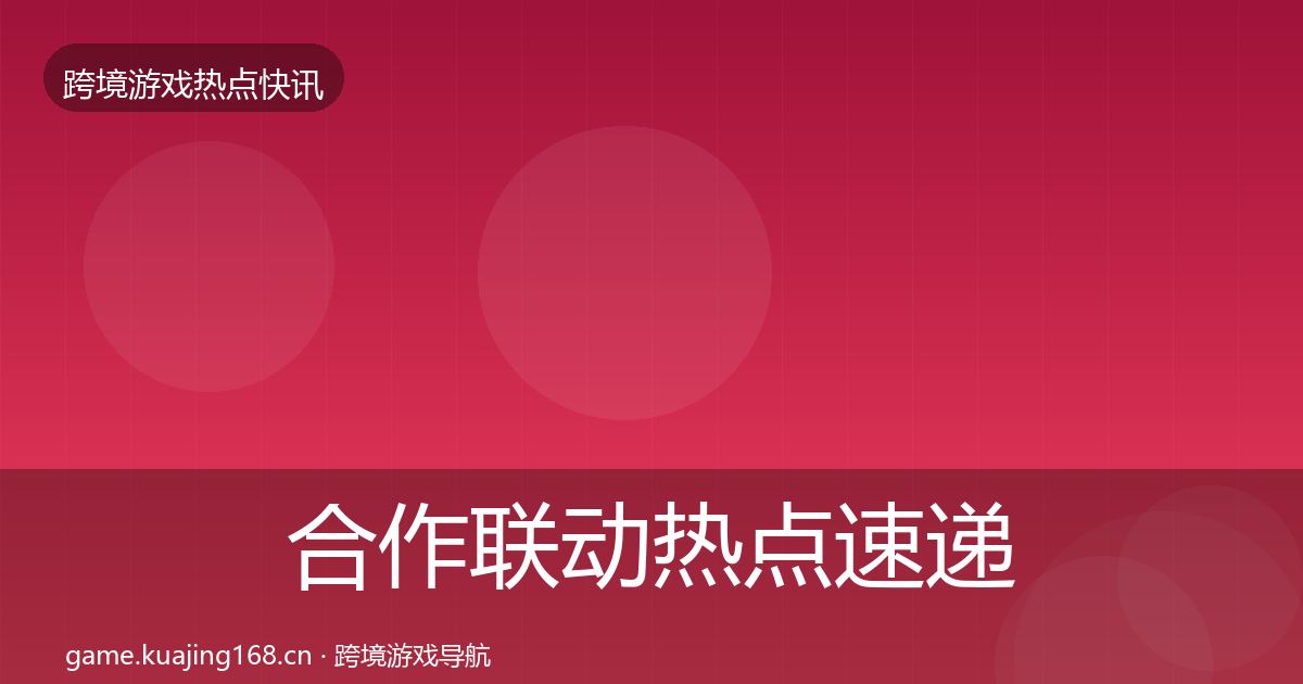 合作联动热点速递入门到进阶·第1005篇
