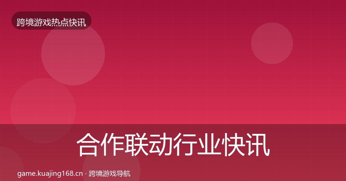 合作联动行业快讯入门到进阶·第1010篇