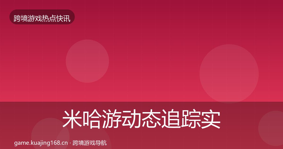 米哈游动态追踪实践指南·第1011篇
