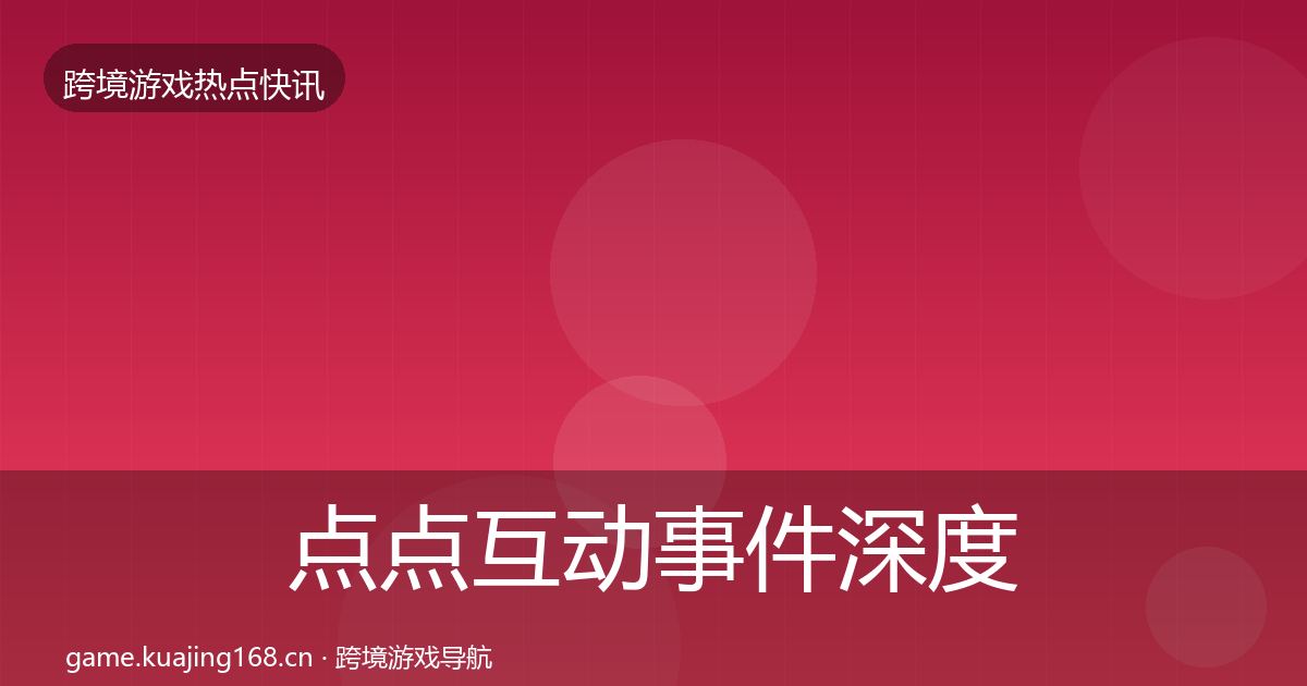 点点互动事件深度解读全攻略·第1018篇
