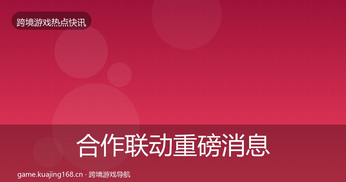 合作联动重磅消息入门到进阶·第1025篇