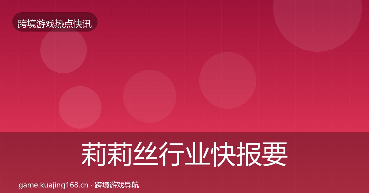 莉莉丝行业快报要点梳理·第1036篇