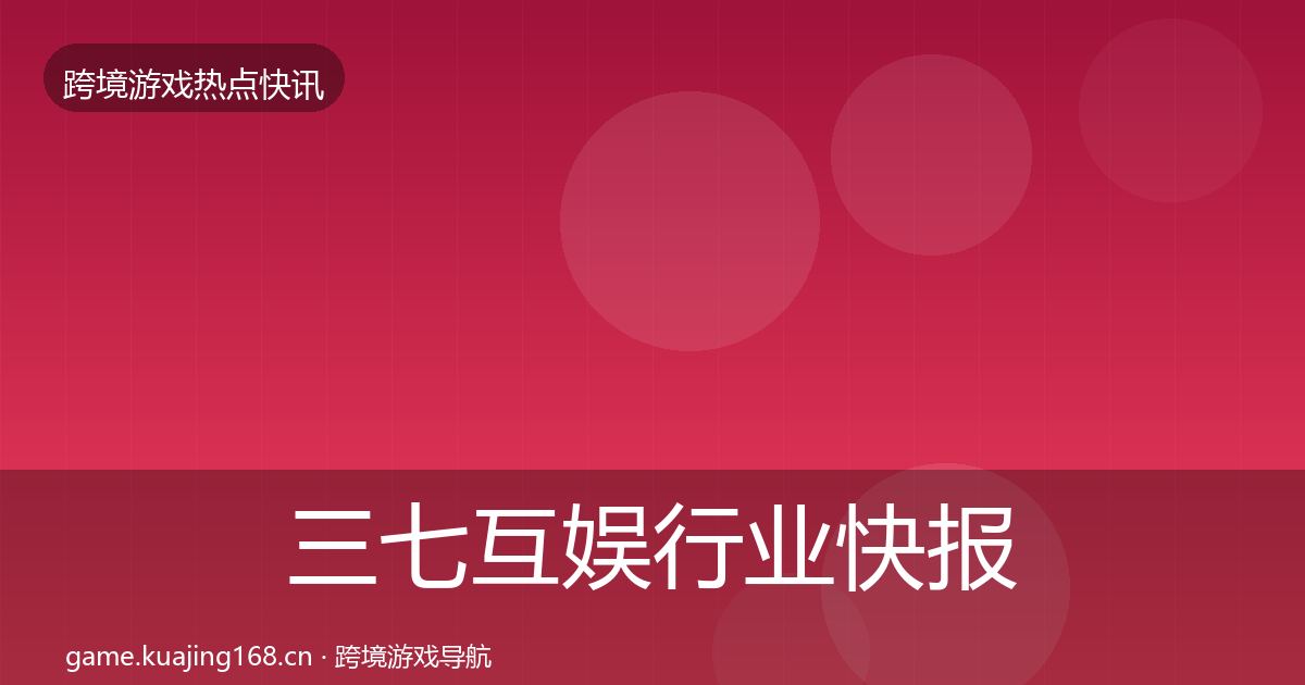 三七互娱行业快报入门到进阶·第1036篇