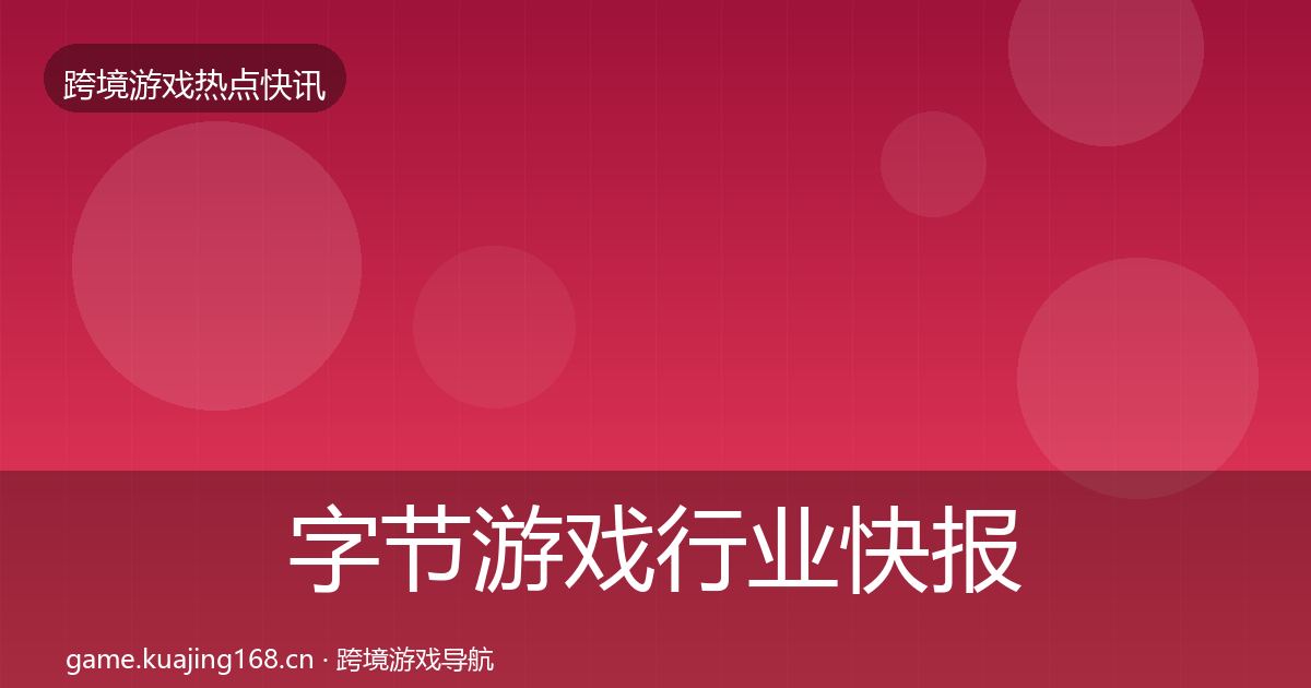 字节游戏行业快报实践指南·第1037篇