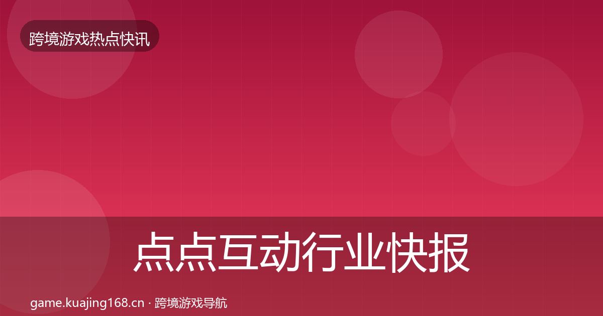 点点互动行业快报全攻略·第1038篇