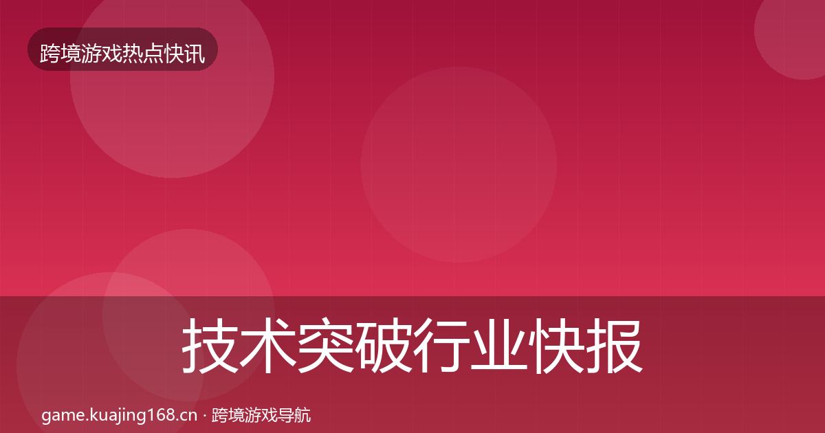 技术突破行业快报要点梳理·第1040篇