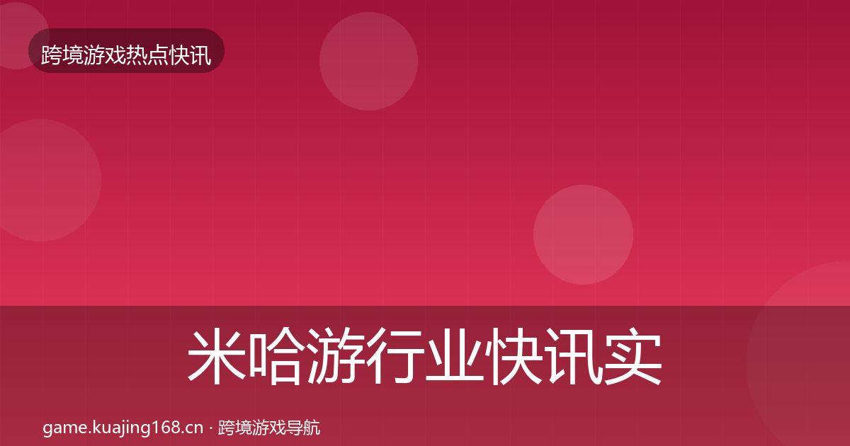 米哈游行业快讯实践指南·第1046篇