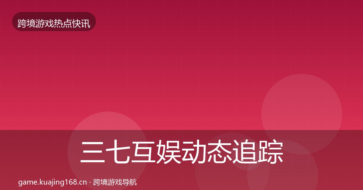 三七互娱动态追踪入门到进阶·第1051篇