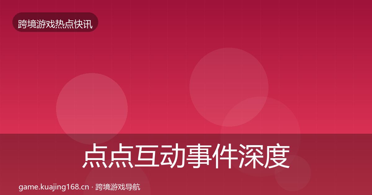 点点互动事件深度解读全攻略·第1058篇