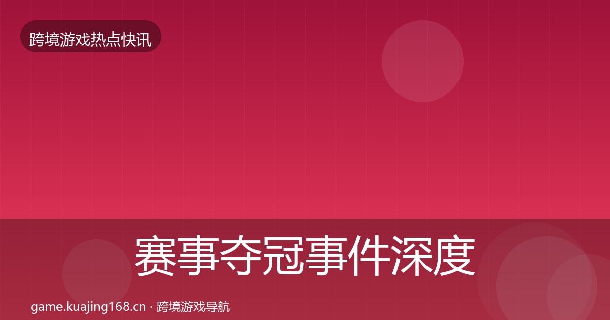 赛事夺冠事件深度解读实践指南·第1060篇