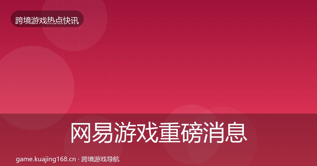 网易游戏重磅消息全攻略·第1062篇