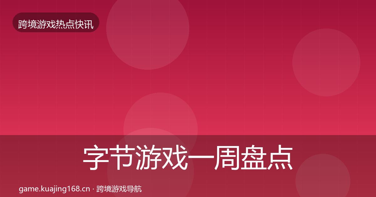 字节游戏一周盘点实践指南·第1067篇
