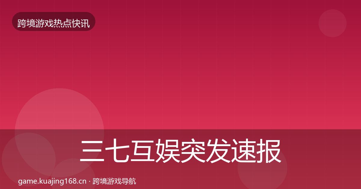 三七互娱突发速报入门到进阶·第1071篇