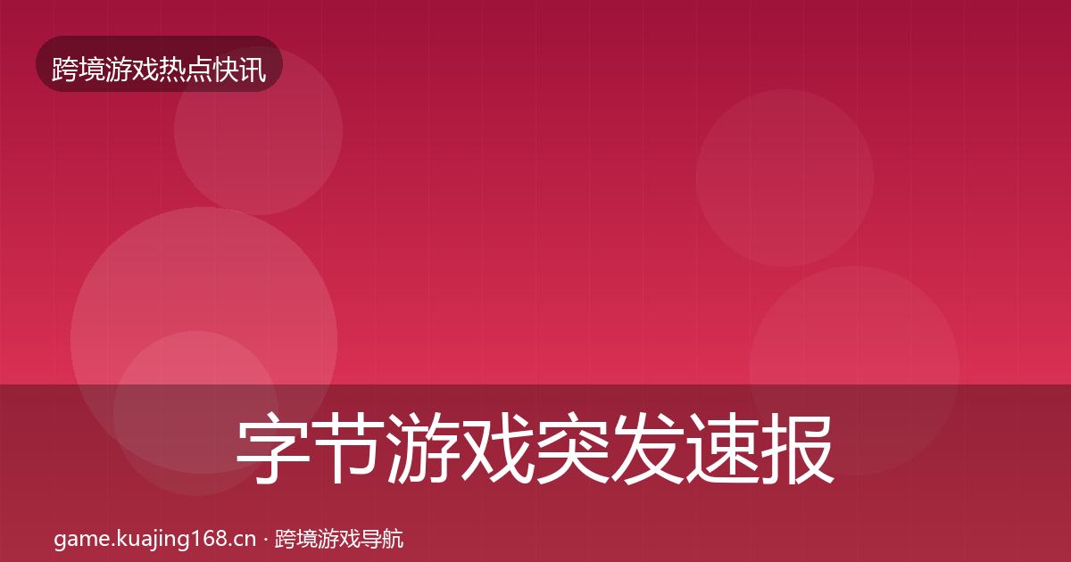 字节游戏突发速报实践指南·第1072篇