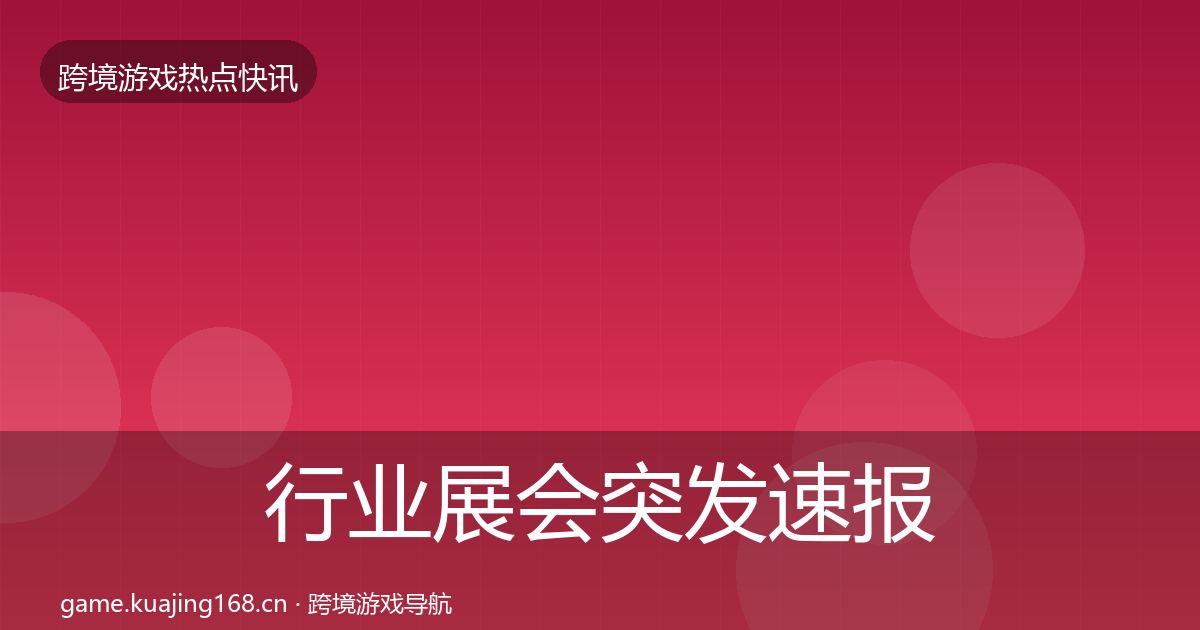 行业展会突发速报要点梳理·第1074篇