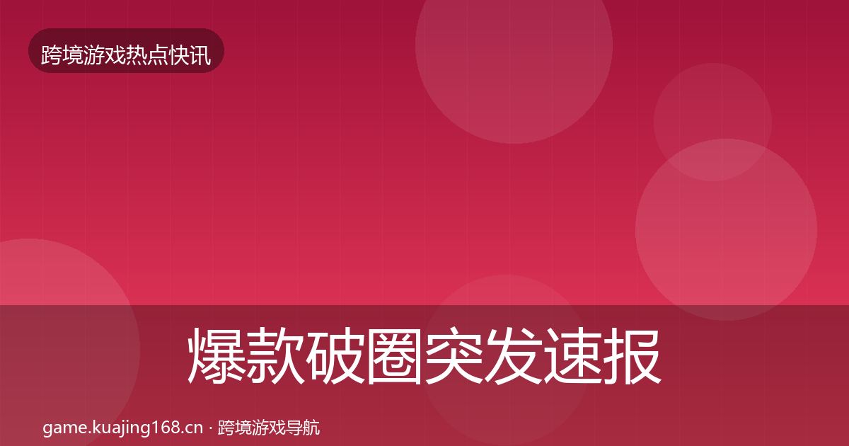 爆款破圈突发速报全攻略·第1075篇