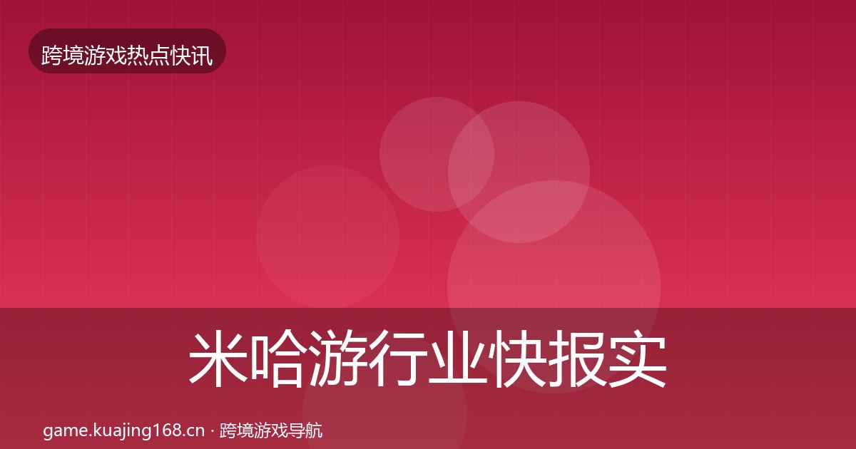 米哈游行业快报实践指南·第1076篇