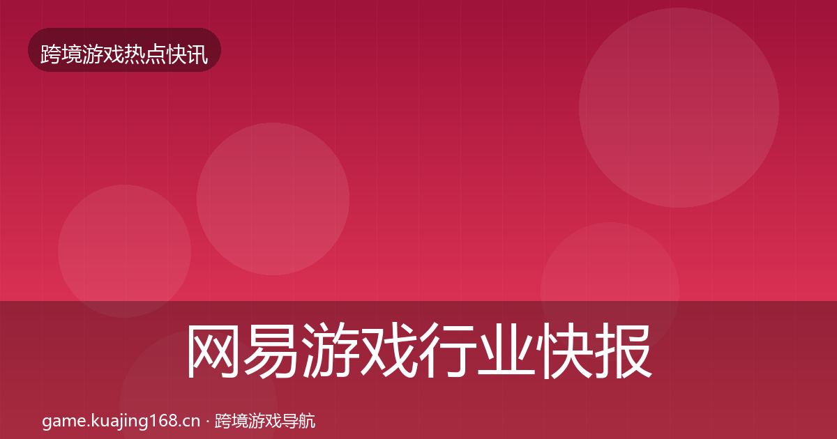 网易游戏行业快报全攻略·第1077篇