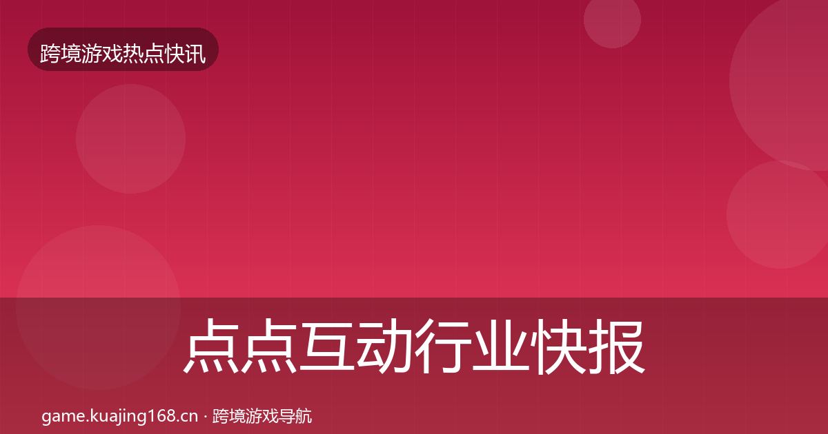 点点互动行业快报全攻略·第1078篇