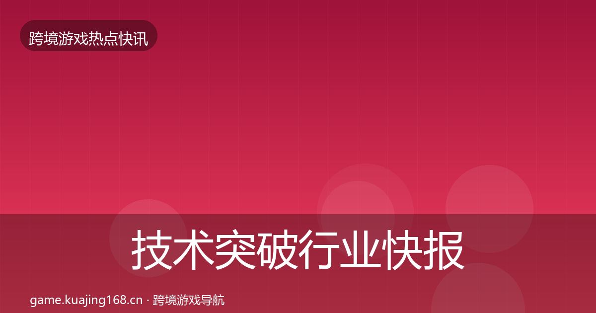 技术突破行业快报要点梳理·第1080篇