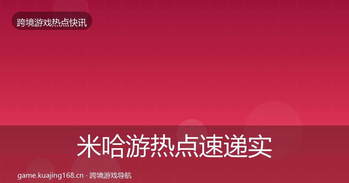 米哈游热点速递实践指南·第1081篇