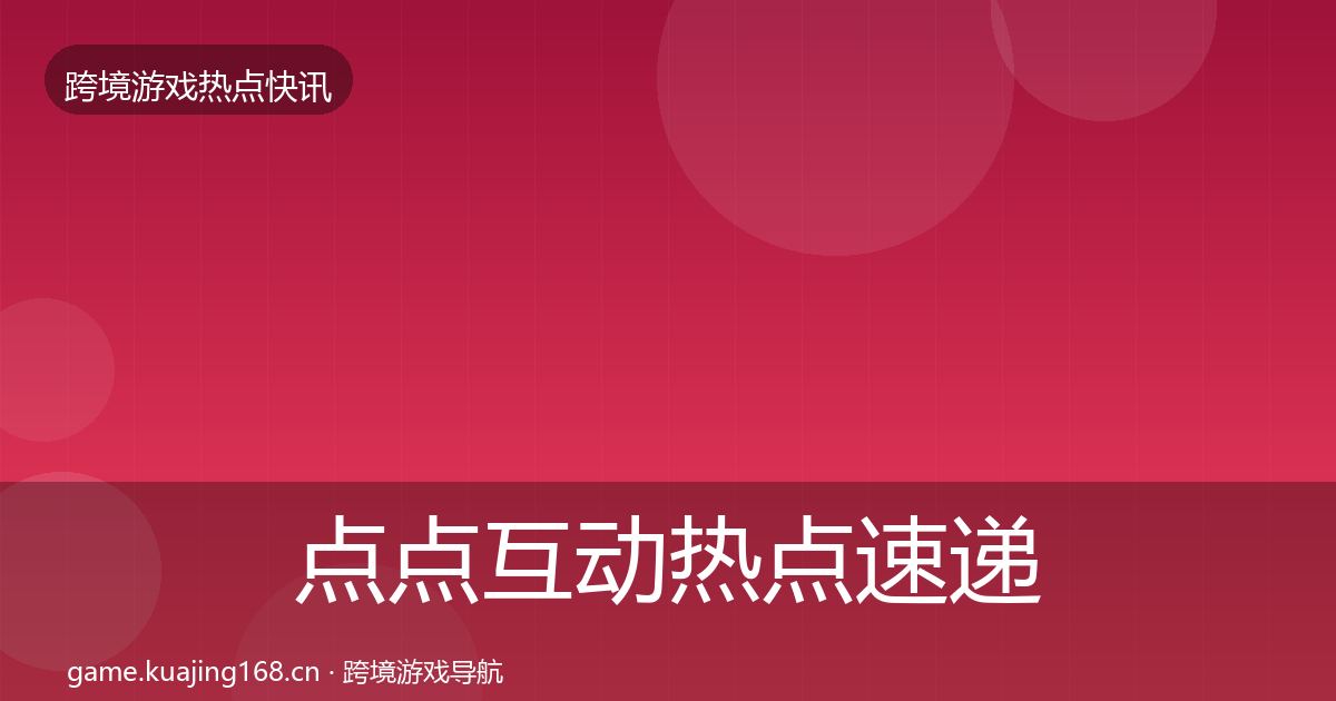 点点互动热点速递全攻略·第1083篇