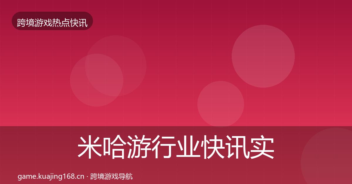 米哈游行业快讯实践指南·第1086篇