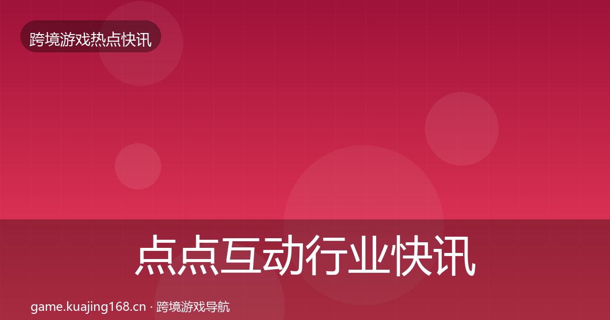 点点互动行业快讯全攻略·第1088篇
