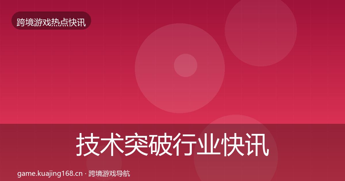 技术突破行业快讯要点梳理·第1090篇