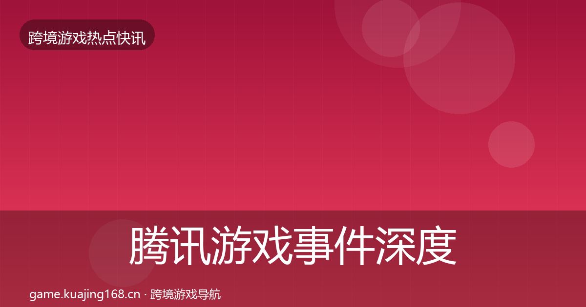 腾讯游戏事件深度解读全攻略·第1096篇