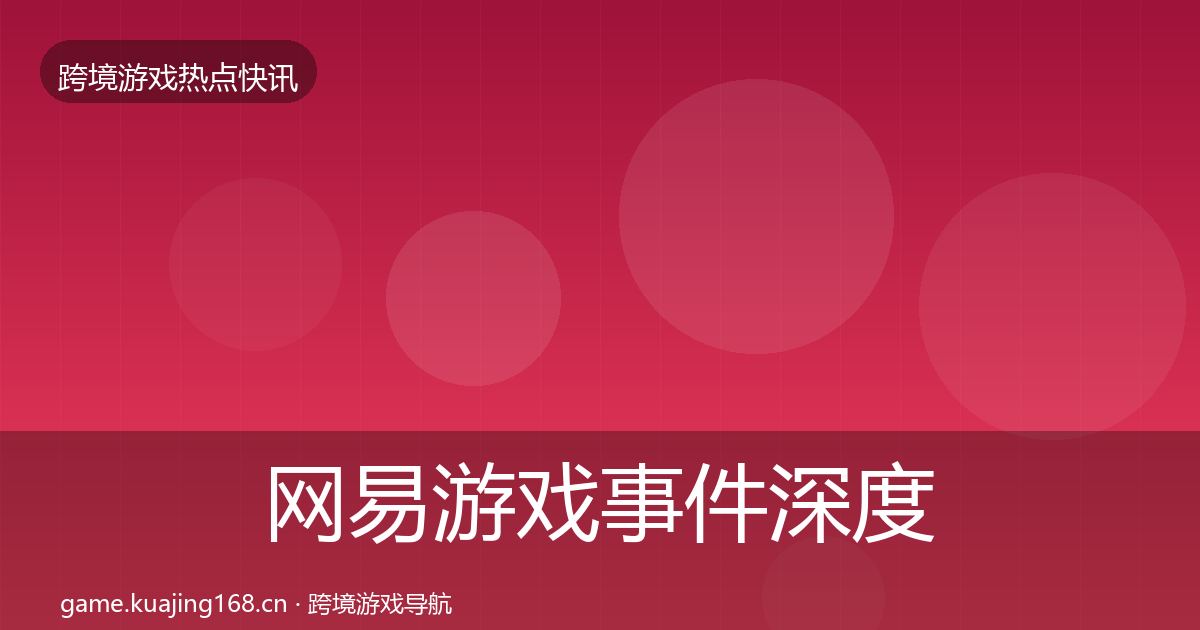 网易游戏事件深度解读全攻略·第1097篇
