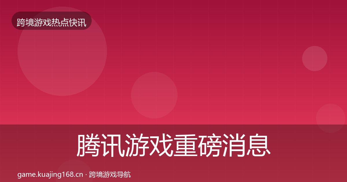 腾讯游戏重磅消息全攻略·第1101篇