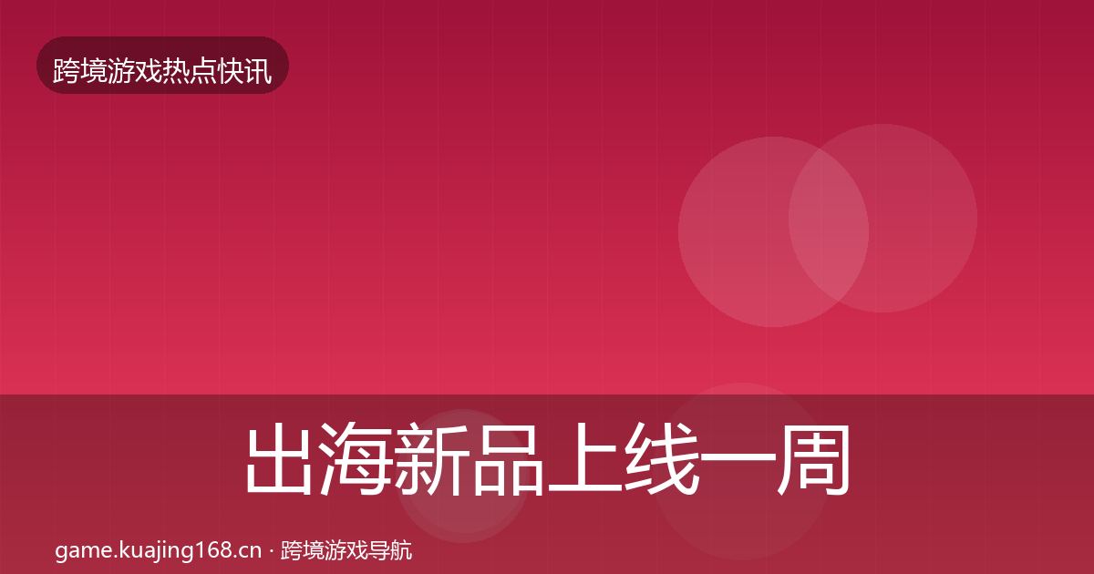 出海新品上线一周盘点入门到进阶·第1108篇