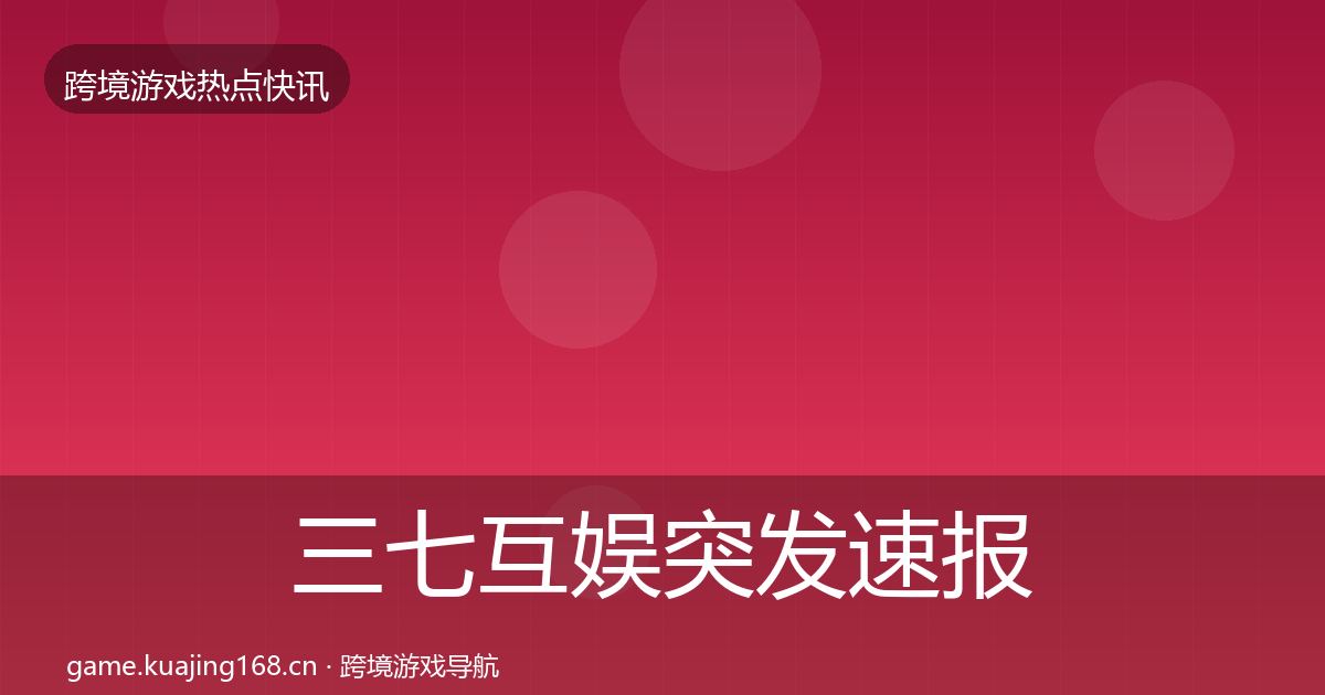 三七互娱突发速报入门到进阶·第1111篇