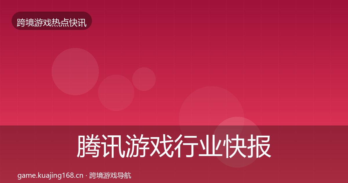 腾讯游戏行业快报全攻略·第1116篇