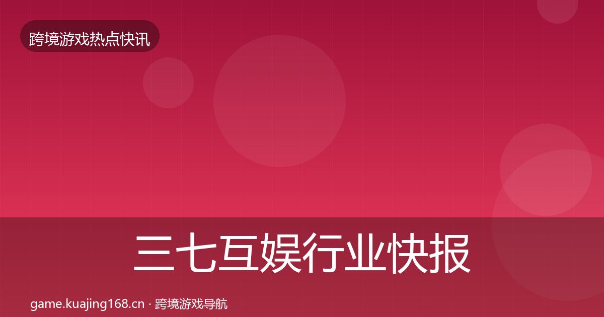 三七互娱行业快报入门到进阶·第1116篇