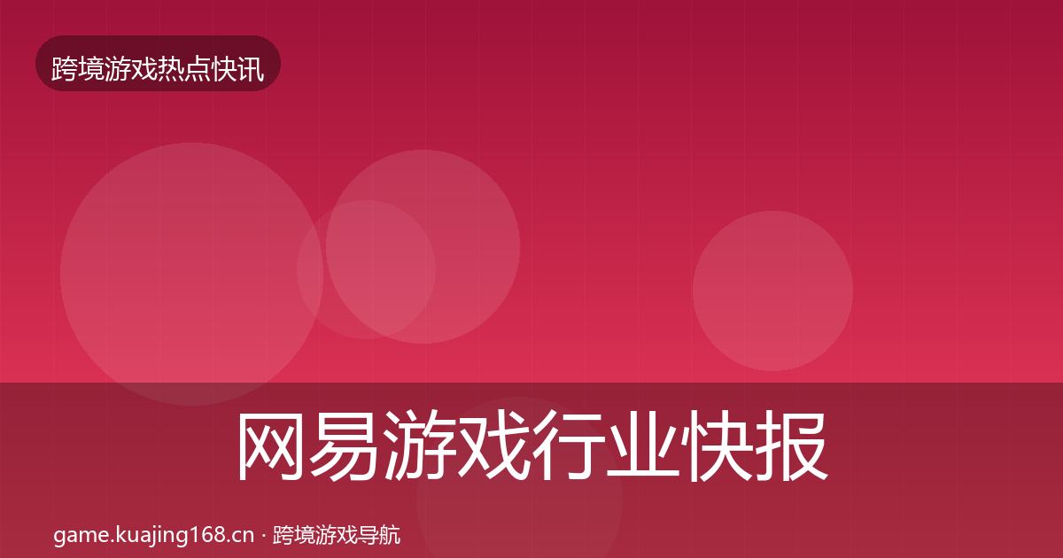 网易游戏行业快报全攻略·第1117篇