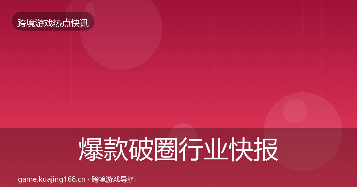 爆款破圈行业快报全攻略·第1120篇