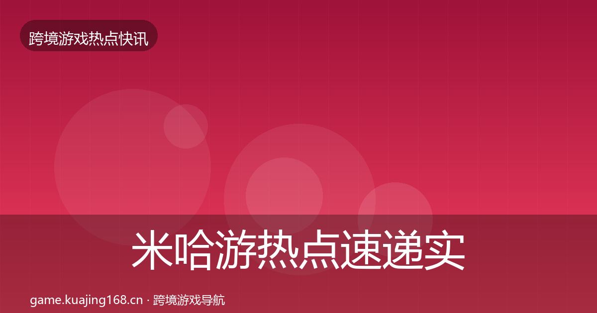 米哈游热点速递实践指南·第1121篇