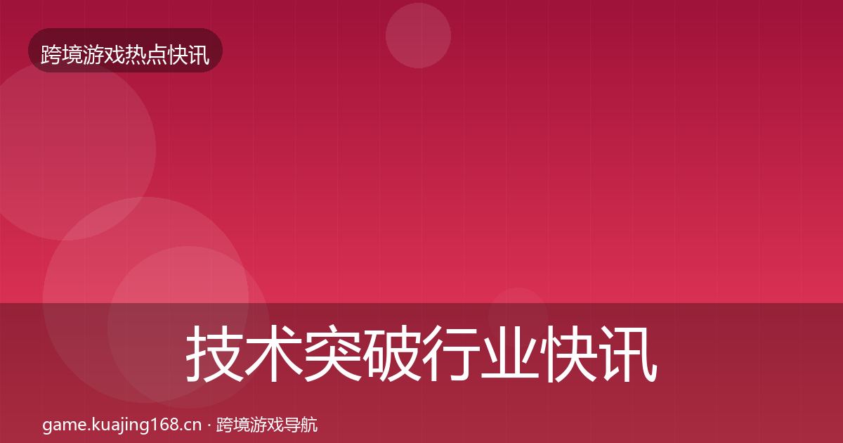 技术突破行业快讯要点梳理·第1130篇