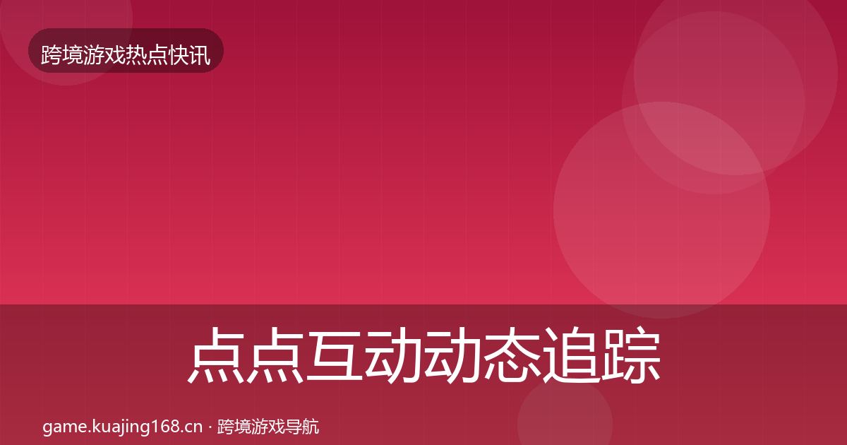 点点互动动态追踪全攻略·第1133篇