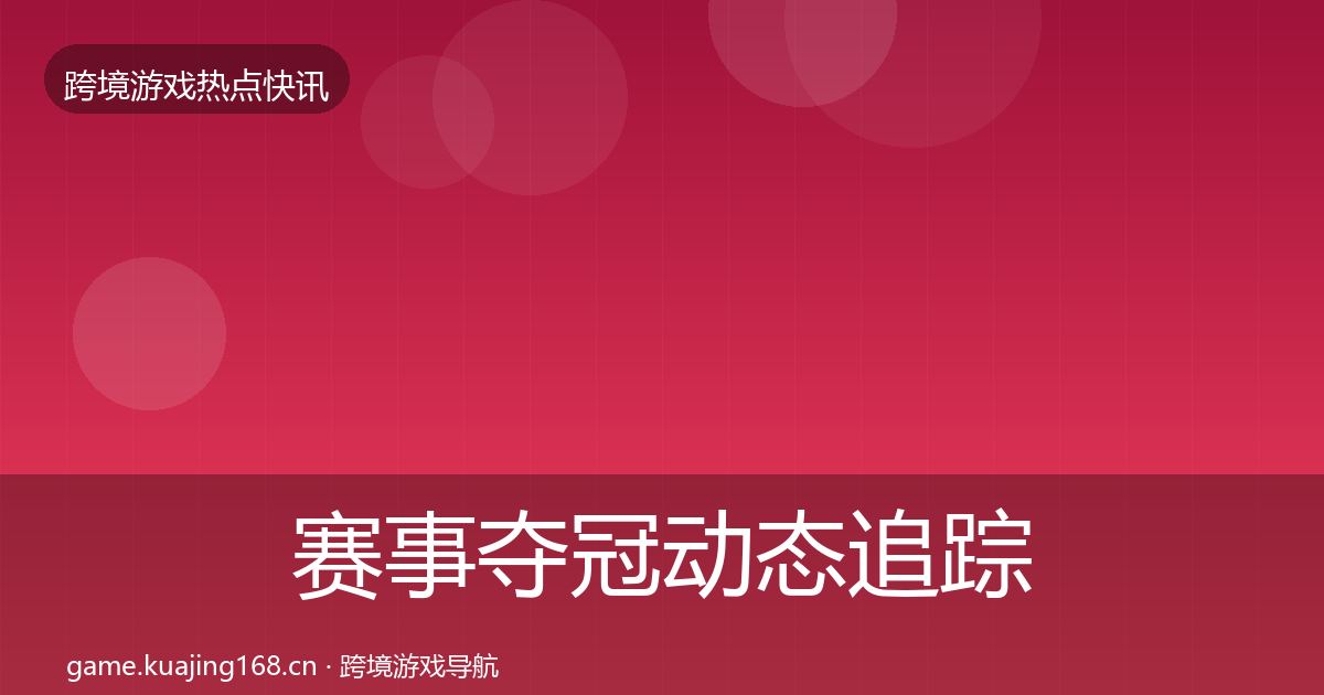 赛事夺冠动态追踪实践指南·第1135篇