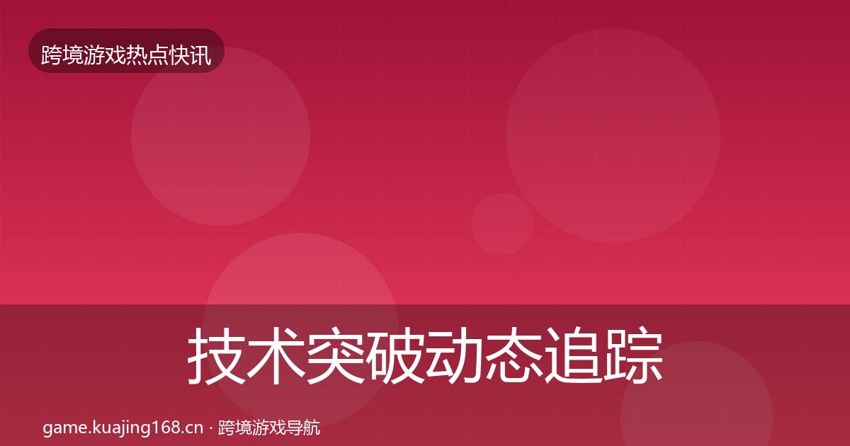 技术突破动态追踪要点梳理·第1135篇