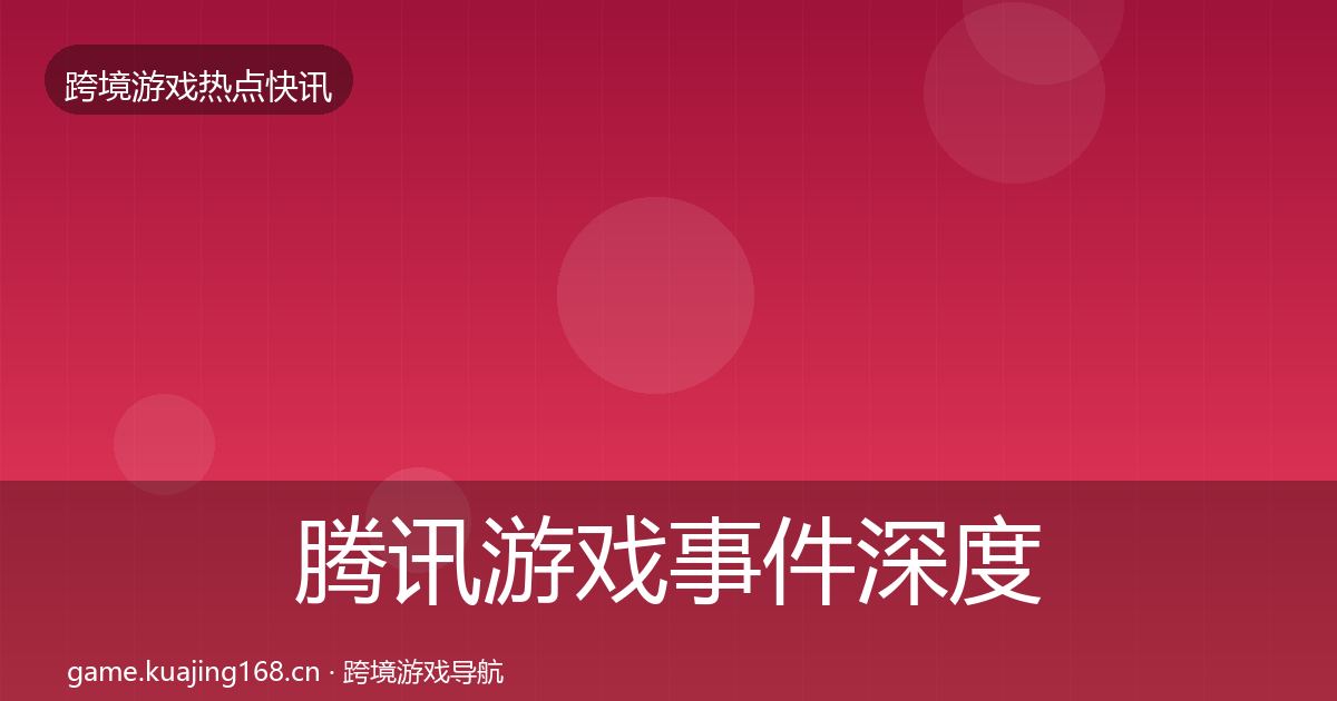 腾讯游戏事件深度解读全攻略·第1136篇