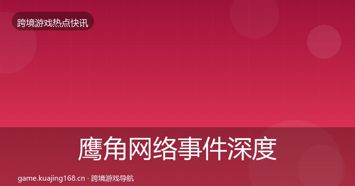 鹰角网络事件深度解读要点梳理·第1137篇