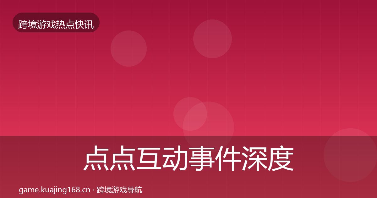 点点互动事件深度解读全攻略·第1138篇