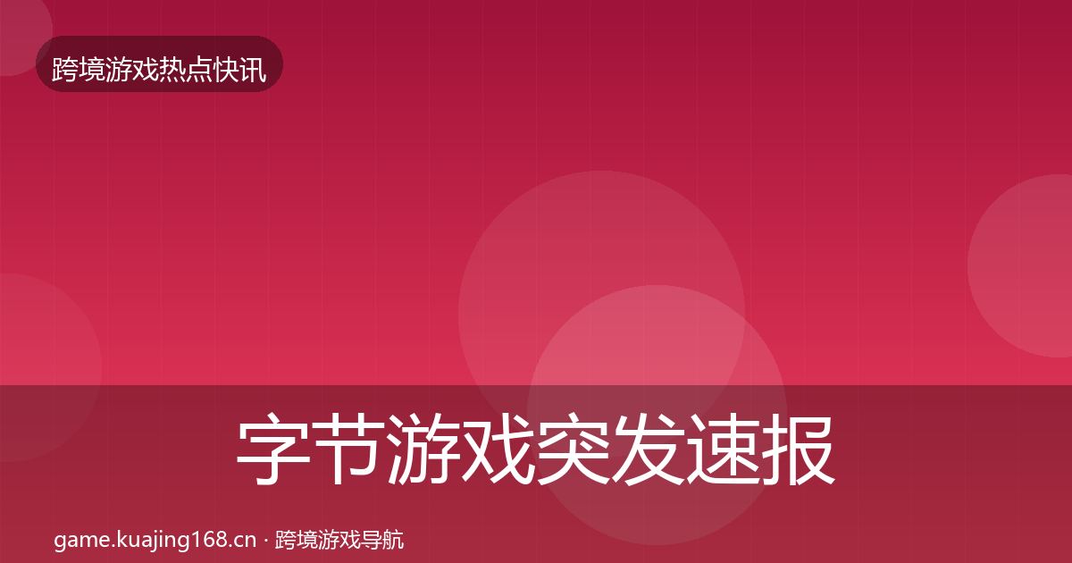 字节游戏突发速报实践指南·第1152篇